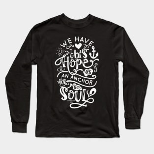 Hope is an Anchor For The Soul, Hebrews 6:19 - White lettering Graphic Long Sleeve T-Shirt